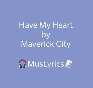 have my heart - maverick city lyrics|More.